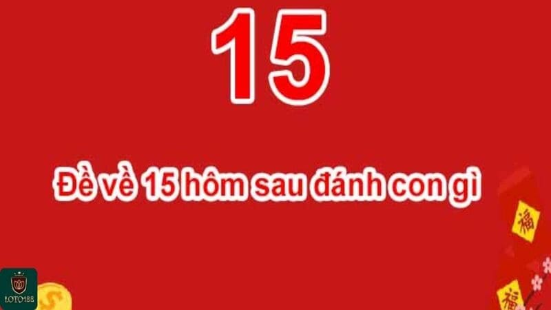 Đề về 15 hôm sau đánh con gì? Số liền kề hay cặp trùng?