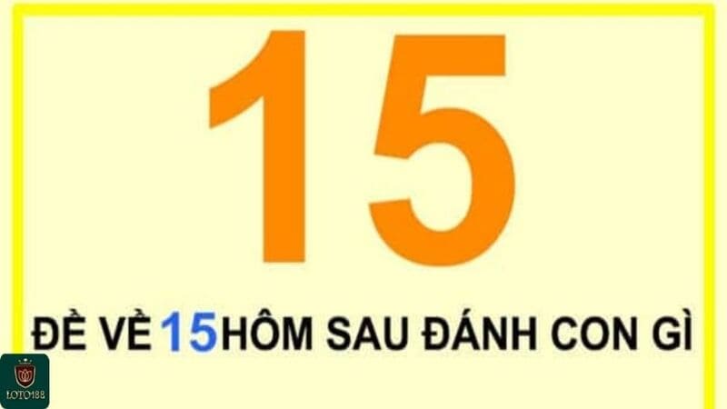 Đề Về 15 Hôm Sau Đánh Con Gì? Con Số Gợi Ý Từ Loto188